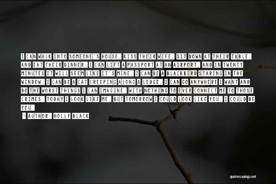 Holly Black Quotes: I Can Walk Into Someone's House, Kiss Their Wife, Sit Down At Their Table, And Eat Their Dinner. I Can