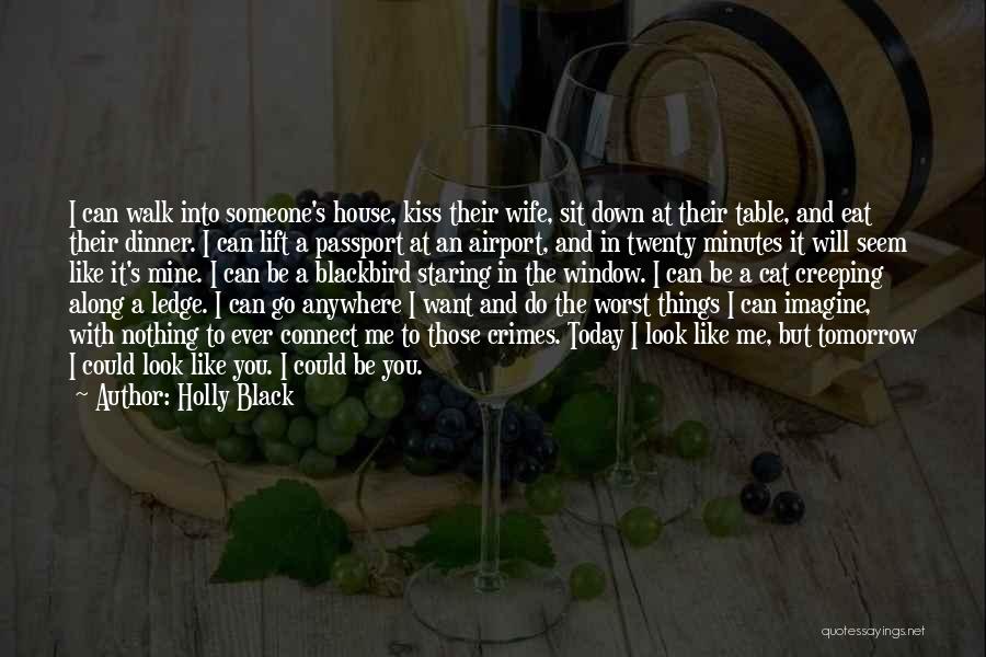 Holly Black Quotes: I Can Walk Into Someone's House, Kiss Their Wife, Sit Down At Their Table, And Eat Their Dinner. I Can