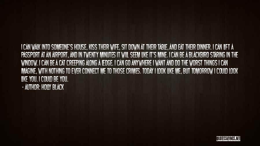 Holly Black Quotes: I Can Walk Into Someone's House, Kiss Their Wife, Sit Down At Their Table, And Eat Their Dinner. I Can