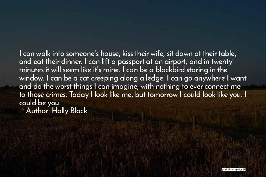 Holly Black Quotes: I Can Walk Into Someone's House, Kiss Their Wife, Sit Down At Their Table, And Eat Their Dinner. I Can
