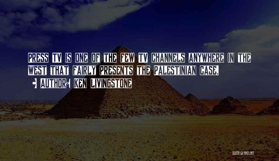 Ken Livingstone Quotes: Press Tv Is One Of The Few Tv Channels Anywhere In The West That Fairly Presents The Palestinian Case.