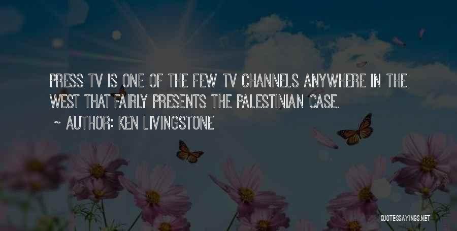 Ken Livingstone Quotes: Press Tv Is One Of The Few Tv Channels Anywhere In The West That Fairly Presents The Palestinian Case.