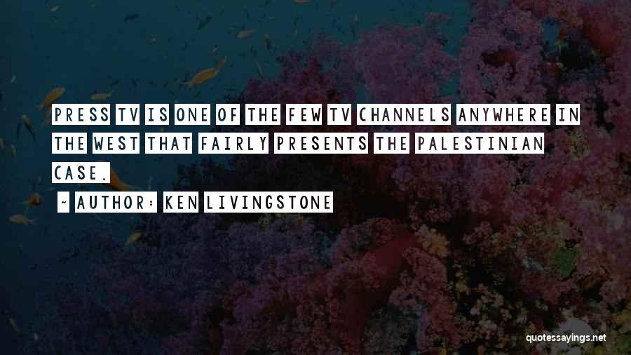 Ken Livingstone Quotes: Press Tv Is One Of The Few Tv Channels Anywhere In The West That Fairly Presents The Palestinian Case.