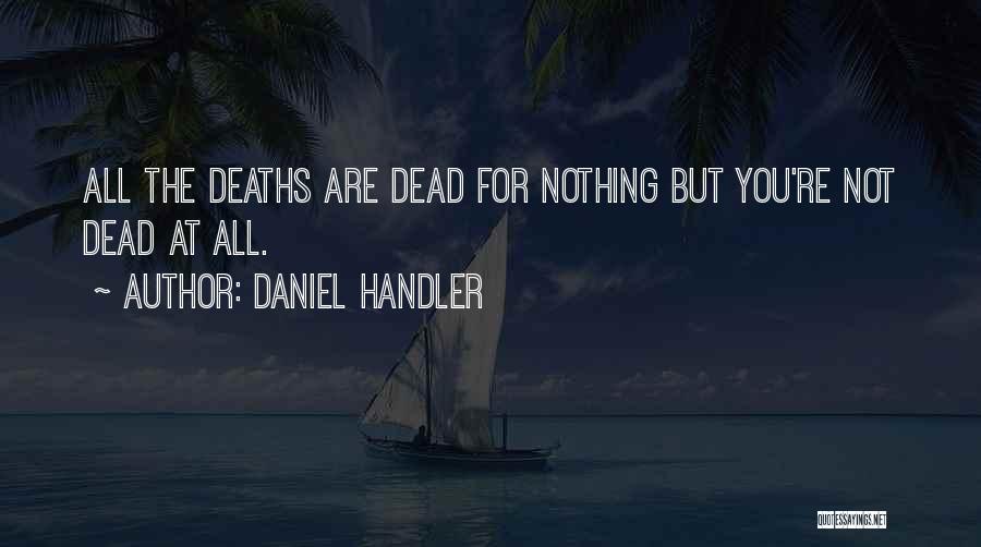 Daniel Handler Quotes: All The Deaths Are Dead For Nothing But You're Not Dead At All.