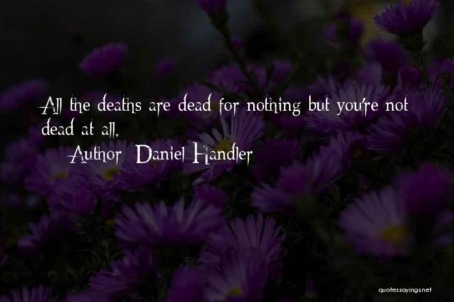 Daniel Handler Quotes: All The Deaths Are Dead For Nothing But You're Not Dead At All.