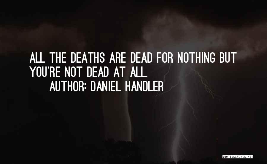 Daniel Handler Quotes: All The Deaths Are Dead For Nothing But You're Not Dead At All.