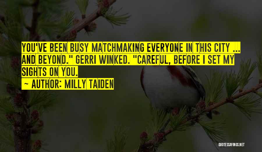 Milly Taiden Quotes: You've Been Busy Matchmaking Everyone In This City ... And Beyond. Gerri Winked. Careful, Before I Set My Sights On