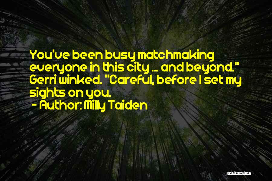 Milly Taiden Quotes: You've Been Busy Matchmaking Everyone In This City ... And Beyond. Gerri Winked. Careful, Before I Set My Sights On