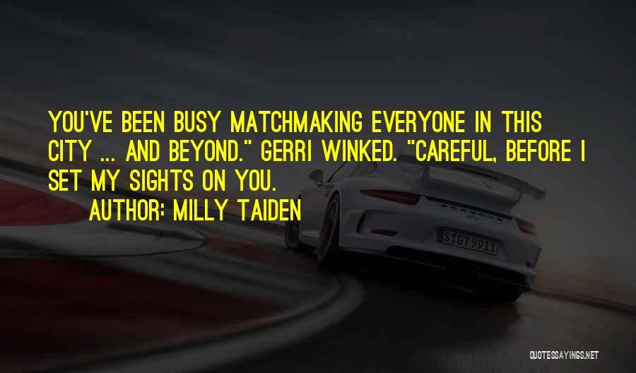 Milly Taiden Quotes: You've Been Busy Matchmaking Everyone In This City ... And Beyond. Gerri Winked. Careful, Before I Set My Sights On