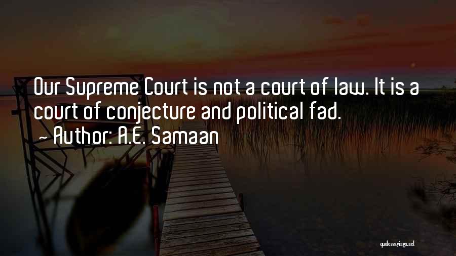 A.E. Samaan Quotes: Our Supreme Court Is Not A Court Of Law. It Is A Court Of Conjecture And Political Fad.