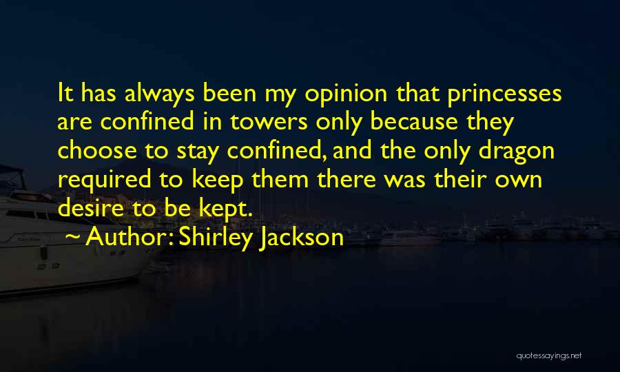 Shirley Jackson Quotes: It Has Always Been My Opinion That Princesses Are Confined In Towers Only Because They Choose To Stay Confined, And