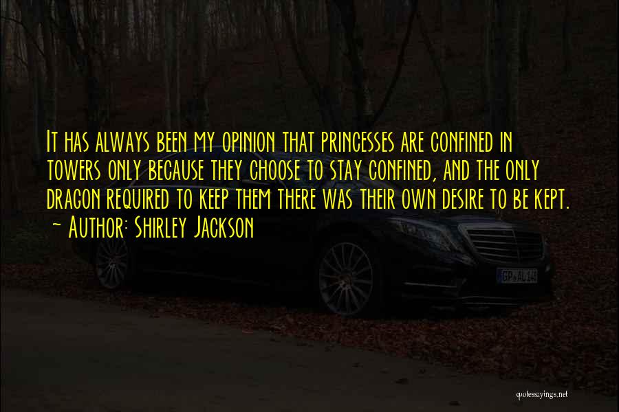 Shirley Jackson Quotes: It Has Always Been My Opinion That Princesses Are Confined In Towers Only Because They Choose To Stay Confined, And