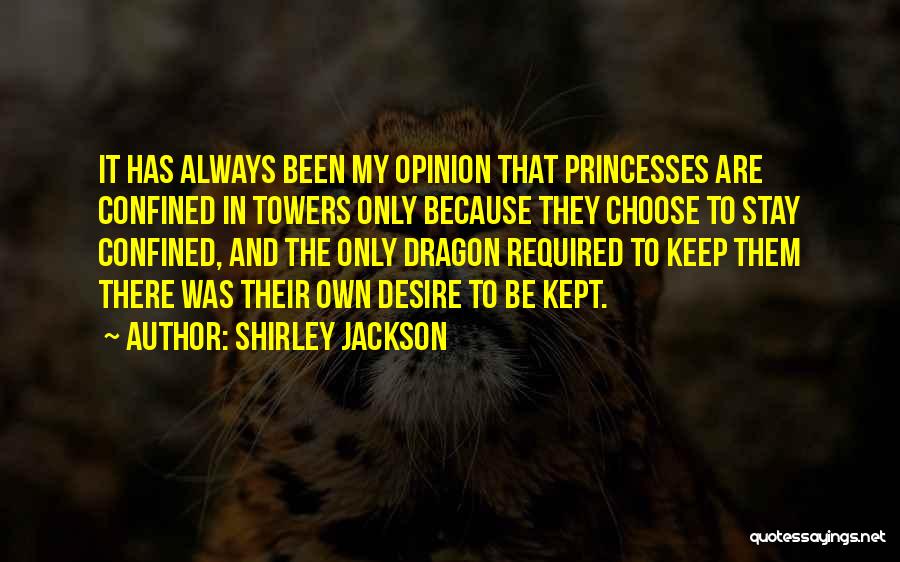 Shirley Jackson Quotes: It Has Always Been My Opinion That Princesses Are Confined In Towers Only Because They Choose To Stay Confined, And