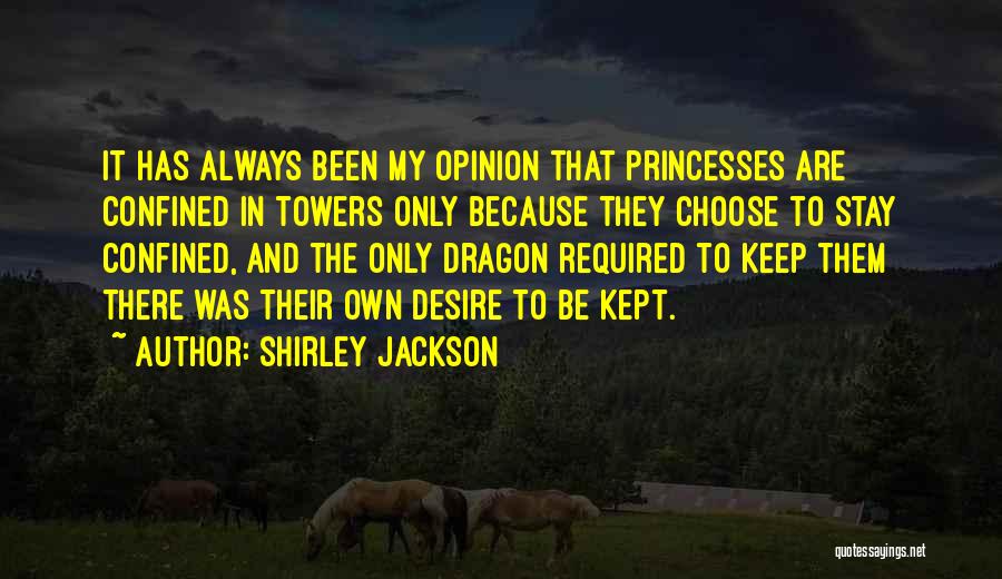 Shirley Jackson Quotes: It Has Always Been My Opinion That Princesses Are Confined In Towers Only Because They Choose To Stay Confined, And
