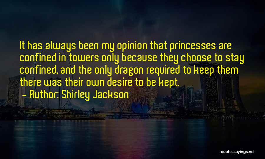 Shirley Jackson Quotes: It Has Always Been My Opinion That Princesses Are Confined In Towers Only Because They Choose To Stay Confined, And