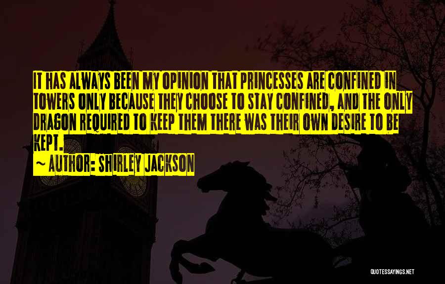 Shirley Jackson Quotes: It Has Always Been My Opinion That Princesses Are Confined In Towers Only Because They Choose To Stay Confined, And