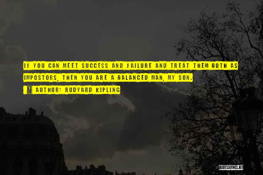 Rudyard Kipling Quotes: If You Can Meet Success And Failure And Treat Them Both As Impostors, Then You Are A Balanced Man, My