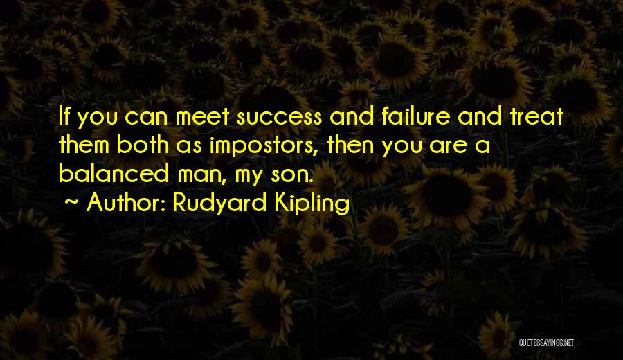 Rudyard Kipling Quotes: If You Can Meet Success And Failure And Treat Them Both As Impostors, Then You Are A Balanced Man, My