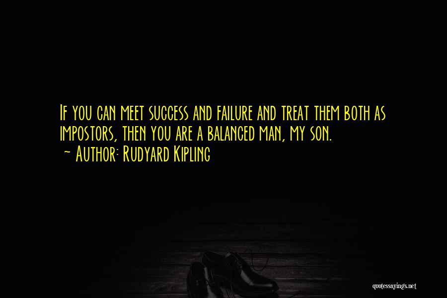 Rudyard Kipling Quotes: If You Can Meet Success And Failure And Treat Them Both As Impostors, Then You Are A Balanced Man, My