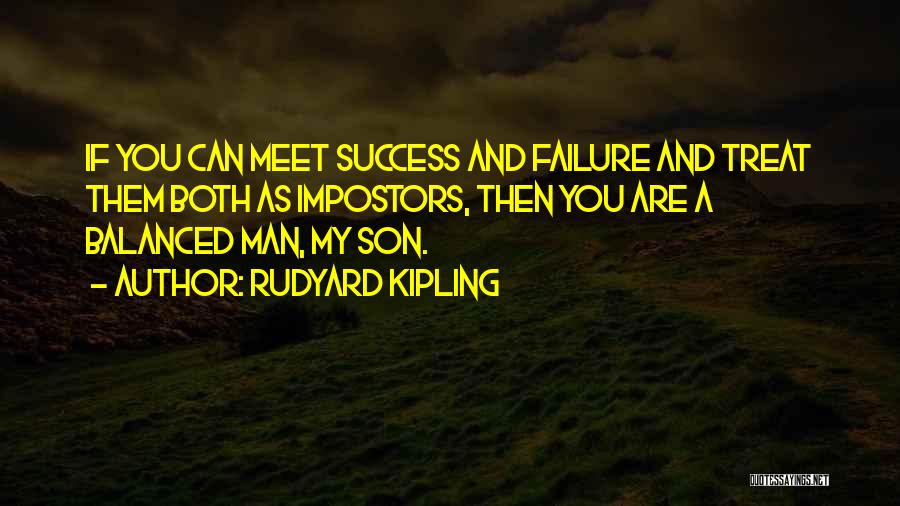 Rudyard Kipling Quotes: If You Can Meet Success And Failure And Treat Them Both As Impostors, Then You Are A Balanced Man, My