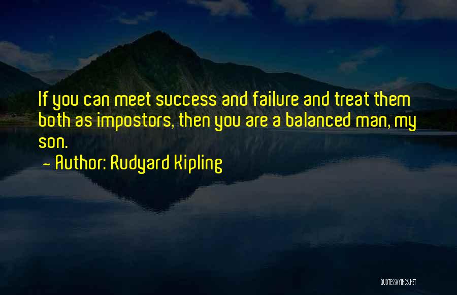 Rudyard Kipling Quotes: If You Can Meet Success And Failure And Treat Them Both As Impostors, Then You Are A Balanced Man, My