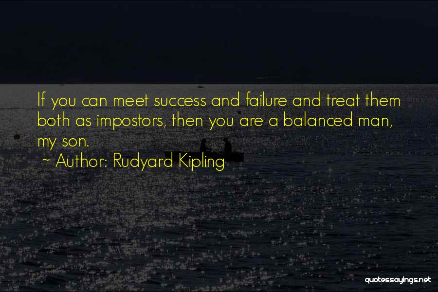 Rudyard Kipling Quotes: If You Can Meet Success And Failure And Treat Them Both As Impostors, Then You Are A Balanced Man, My