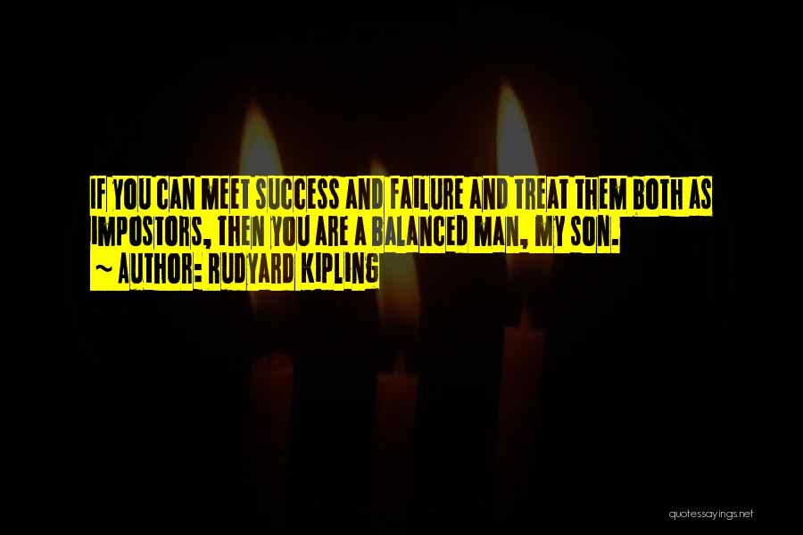 Rudyard Kipling Quotes: If You Can Meet Success And Failure And Treat Them Both As Impostors, Then You Are A Balanced Man, My