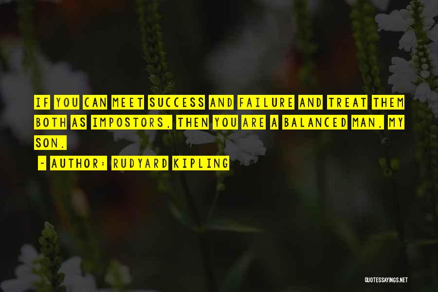 Rudyard Kipling Quotes: If You Can Meet Success And Failure And Treat Them Both As Impostors, Then You Are A Balanced Man, My