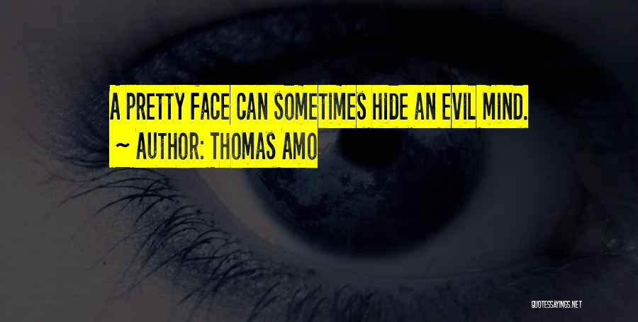 Thomas Amo Quotes: A Pretty Face Can Sometimes Hide An Evil Mind.