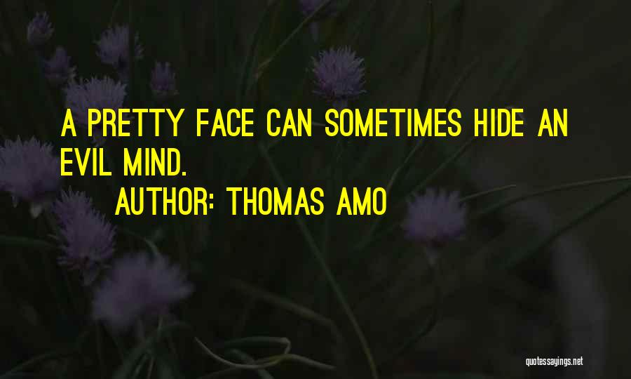 Thomas Amo Quotes: A Pretty Face Can Sometimes Hide An Evil Mind.