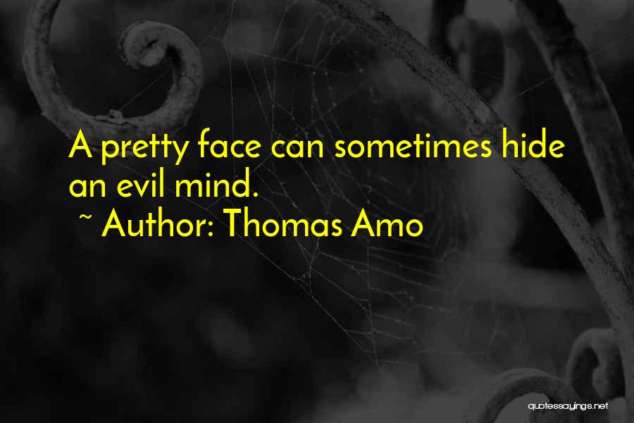 Thomas Amo Quotes: A Pretty Face Can Sometimes Hide An Evil Mind.