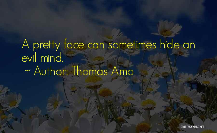 Thomas Amo Quotes: A Pretty Face Can Sometimes Hide An Evil Mind.