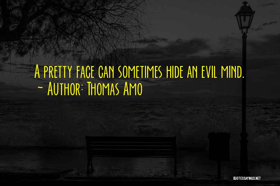 Thomas Amo Quotes: A Pretty Face Can Sometimes Hide An Evil Mind.