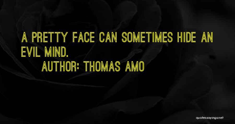 Thomas Amo Quotes: A Pretty Face Can Sometimes Hide An Evil Mind.