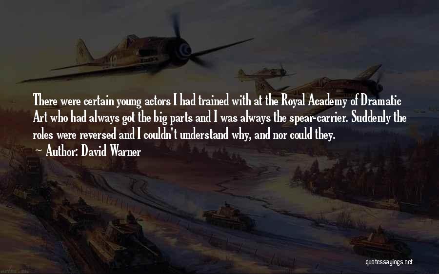 David Warner Quotes: There Were Certain Young Actors I Had Trained With At The Royal Academy Of Dramatic Art Who Had Always Got