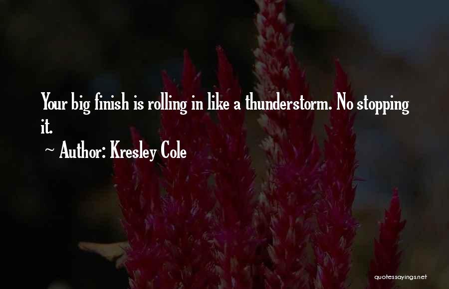 Kresley Cole Quotes: Your Big Finish Is Rolling In Like A Thunderstorm. No Stopping It.