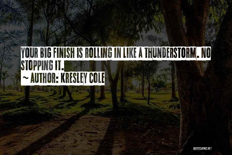 Kresley Cole Quotes: Your Big Finish Is Rolling In Like A Thunderstorm. No Stopping It.