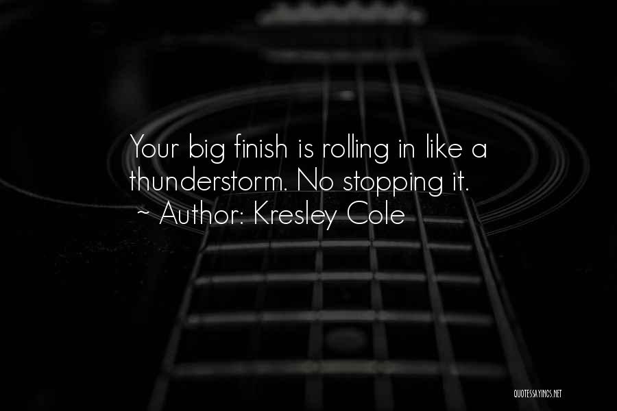 Kresley Cole Quotes: Your Big Finish Is Rolling In Like A Thunderstorm. No Stopping It.