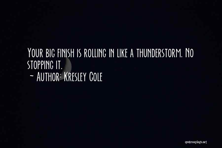 Kresley Cole Quotes: Your Big Finish Is Rolling In Like A Thunderstorm. No Stopping It.