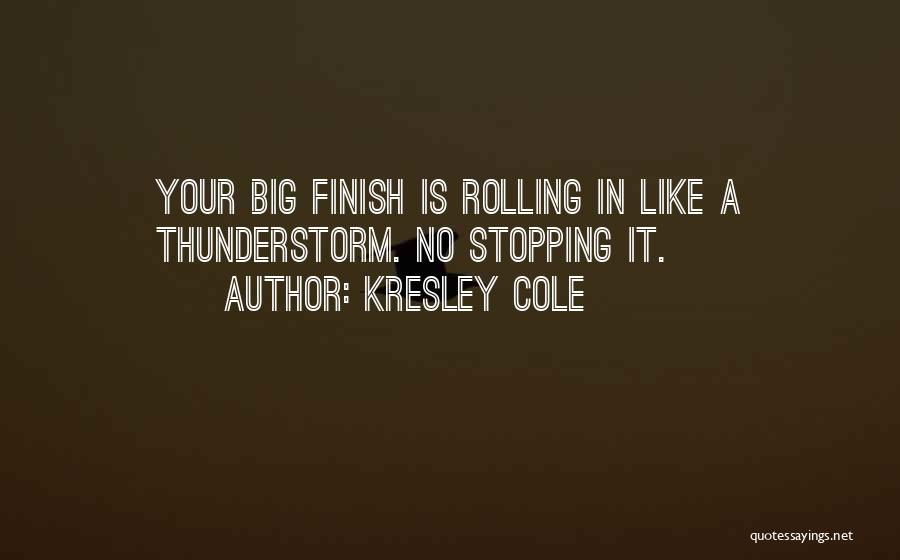 Kresley Cole Quotes: Your Big Finish Is Rolling In Like A Thunderstorm. No Stopping It.