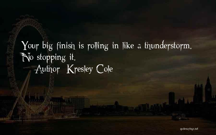 Kresley Cole Quotes: Your Big Finish Is Rolling In Like A Thunderstorm. No Stopping It.