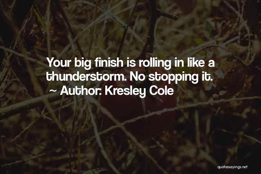 Kresley Cole Quotes: Your Big Finish Is Rolling In Like A Thunderstorm. No Stopping It.