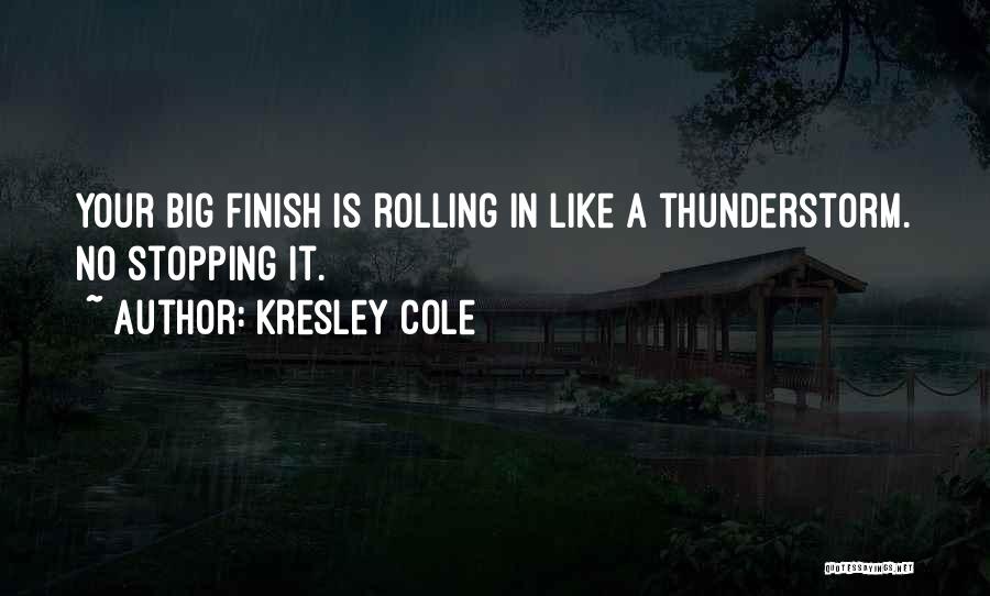 Kresley Cole Quotes: Your Big Finish Is Rolling In Like A Thunderstorm. No Stopping It.