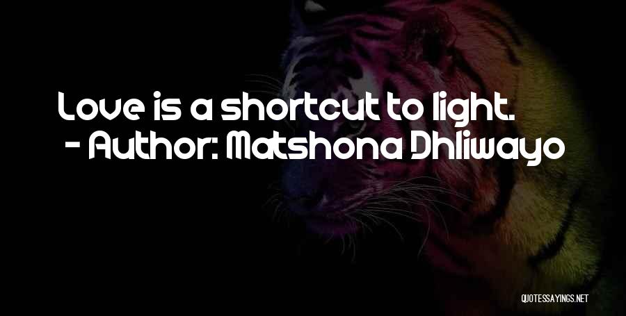 Matshona Dhliwayo Quotes: Love Is A Shortcut To Light.