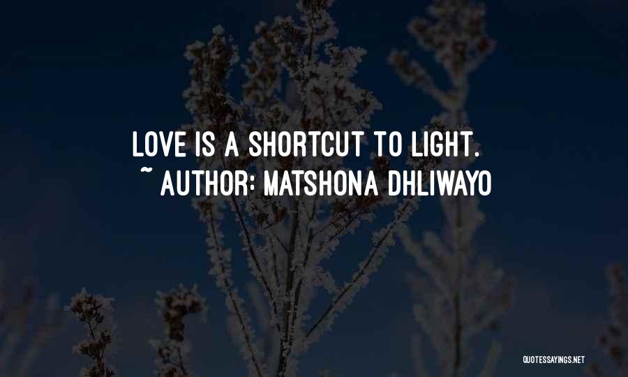 Matshona Dhliwayo Quotes: Love Is A Shortcut To Light.