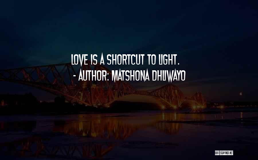 Matshona Dhliwayo Quotes: Love Is A Shortcut To Light.