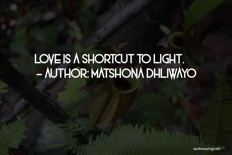 Matshona Dhliwayo Quotes: Love Is A Shortcut To Light.