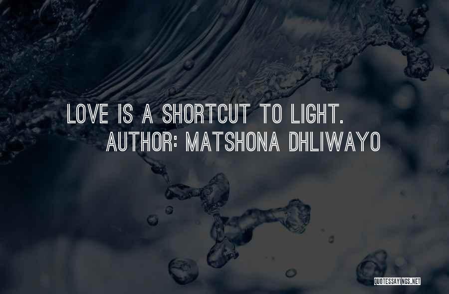 Matshona Dhliwayo Quotes: Love Is A Shortcut To Light.