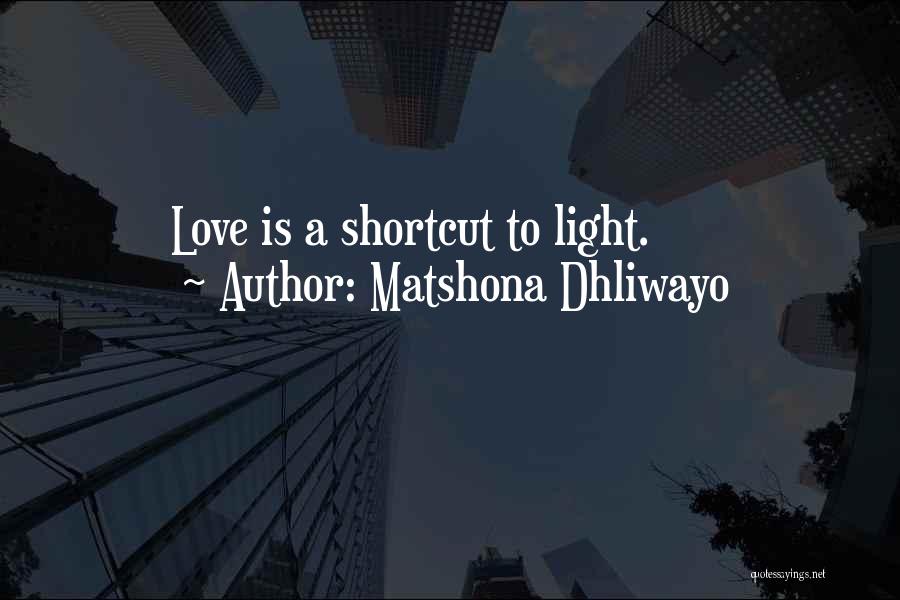 Matshona Dhliwayo Quotes: Love Is A Shortcut To Light.