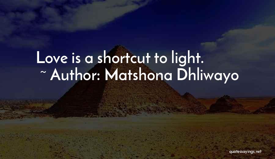 Matshona Dhliwayo Quotes: Love Is A Shortcut To Light.